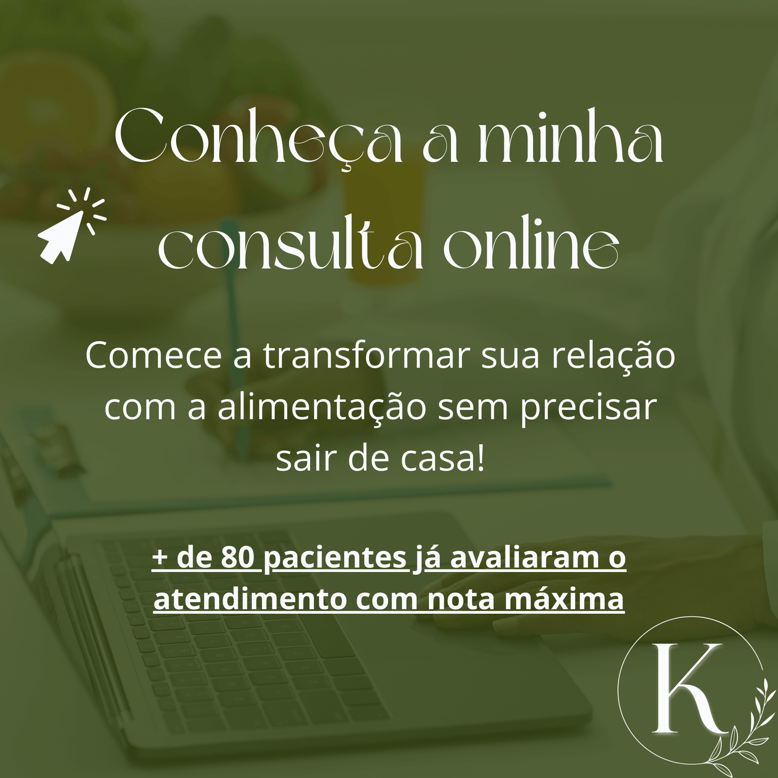 Conheça a minha consulta online - Comece a transformar sua relação com a alimentação sem precisar sair de casa! Mais de 80 pacientes já avaliaram o atendimento com nota máxima